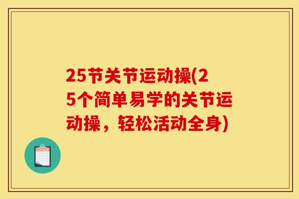 25节关节运动操(25个简单易学的关节运动操,轻松活动全身) 25节关节运动操(25个简单易学的关节运动操,轻松活动全身)