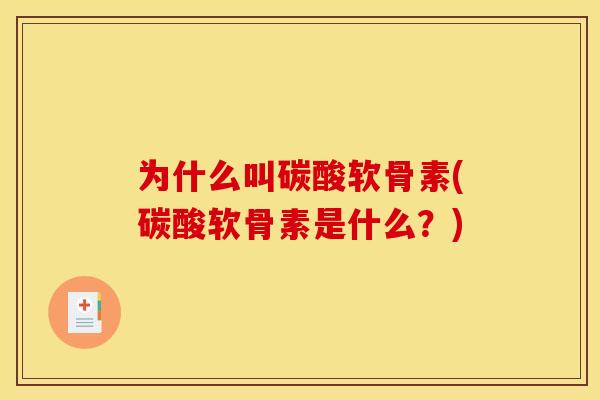 为什么叫碳酸软骨素(碳酸软骨素是什么?) 为什么叫碳酸软骨素(碳酸软骨素是什么?)