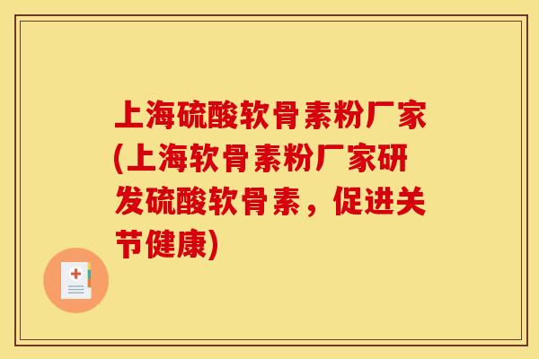 上海硫酸软骨素粉厂家(上海软骨素粉厂家研发硫酸软骨素,促进关节健康) 上海硫酸软骨素粉厂家(上海软骨素粉厂家研发硫酸软骨素,促进关节健康)