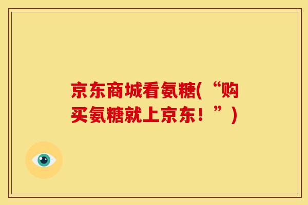 京东商城看氨糖(“购买氨糖就上京东!”) 京东商城看氨糖(“购买氨糖就上京东!”)