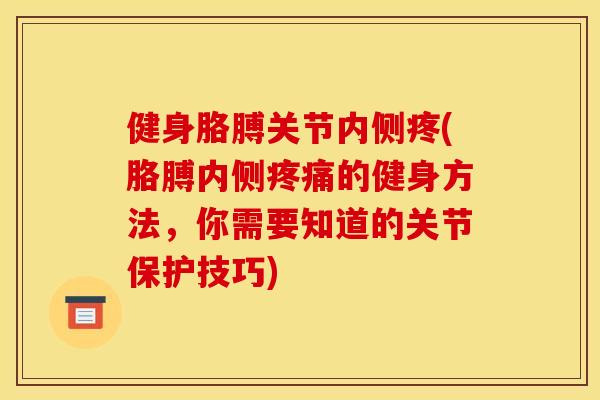 健身胳膊关节内侧疼(胳膊内侧的健身方法,你需要知道的关节保护技巧) 健身胳膊关节内侧疼(胳膊内侧的健身方法,你需要知道的关节保护技巧)
