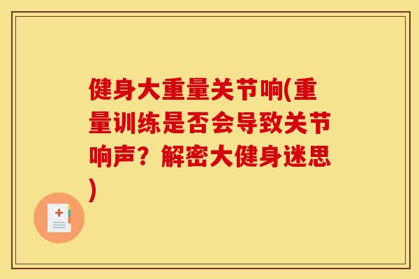 健身大重量关节响(重量训练是否会导致关节响声？解密大健身迷思)