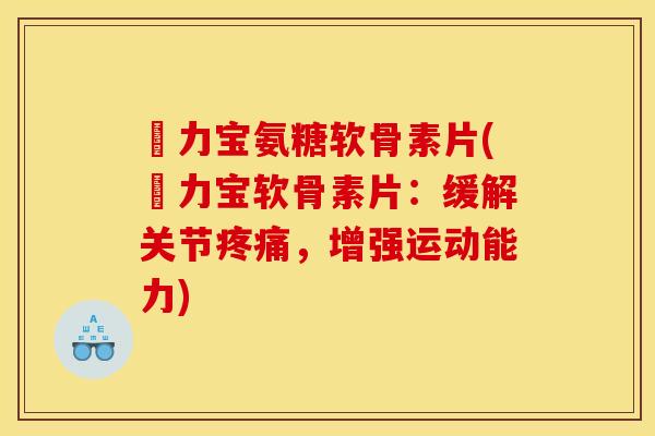 傦力宝氨糖软骨素片(傦力宝软骨素片:缓解关节,增强运动能力) 傦力宝氨糖软骨素片(傦力宝软骨素片:缓解关节,增强运动能力)