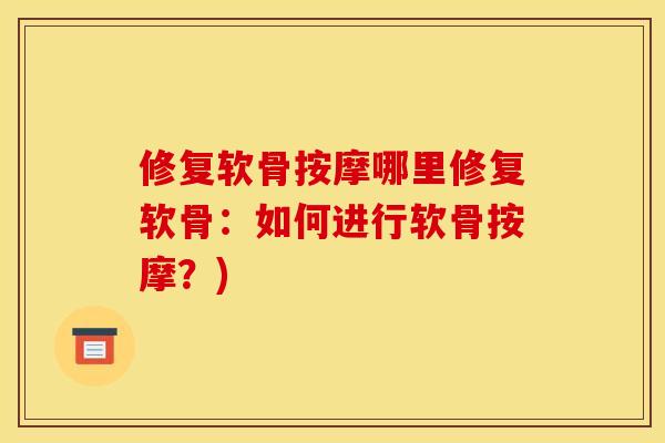 修复软骨按摩哪里修复软骨：如何进行软骨按摩？)