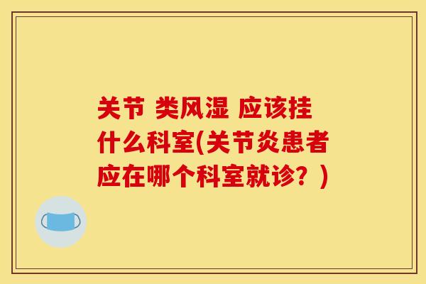 关节 类 应该挂什么科室(患者应在哪个科室就诊？)