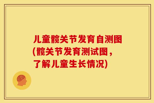儿童髋关节发育自测图(髋关节发育测试图,了解儿童生长情况) 儿童髋关节发育自测图(髋关节发育测试图,了解儿童生长情况)