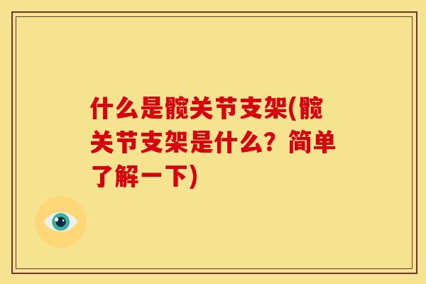 什么是髋关节支架(髋关节支架是什么?简单了解一下) 什么是髋关节支架(髋关节支架是什么?简单了解一下)