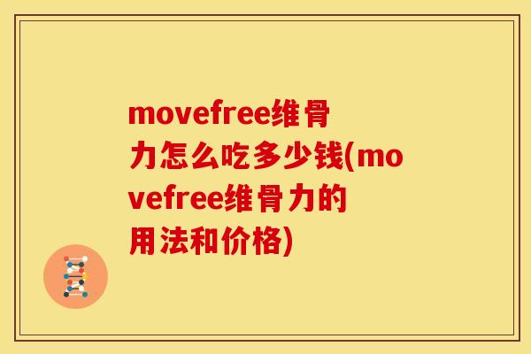 movefree维骨力怎么吃多少钱(movefree维骨力的用法和价格) movefree维骨力怎么吃多少钱(movefree维骨力的用法和价格)