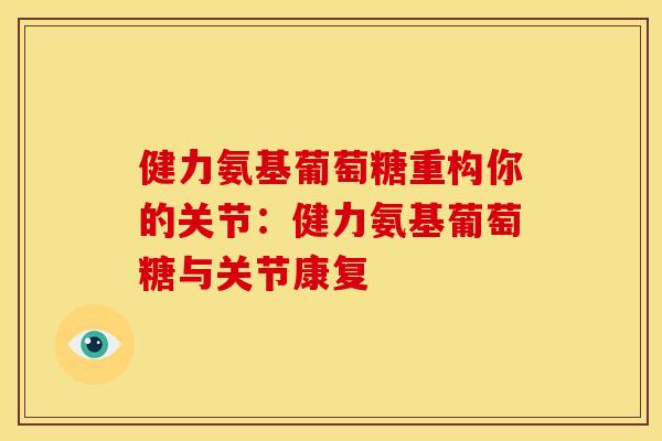 健力氨基葡萄糖重构你的关节：健力氨基葡萄糖与关节康复