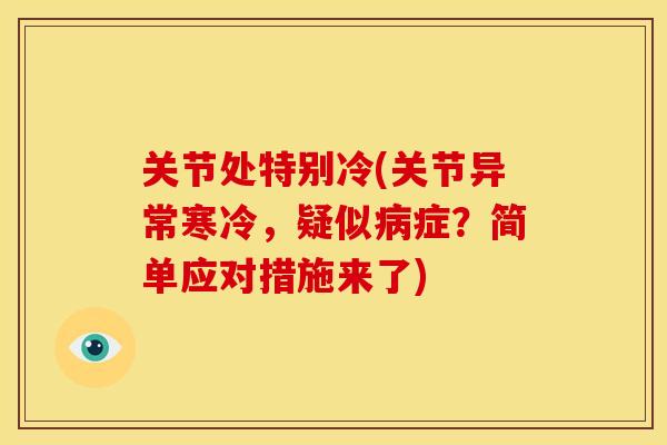 关节处特别冷(关节异常寒冷，疑似症？简单应对措施来了)