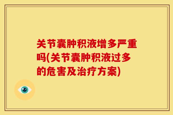 关节囊肿积液增多严重吗(关节囊肿积液过多的危害及方案)