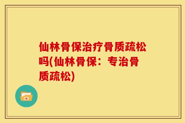 仙林骨保吗(仙林骨保:专) 仙林骨保吗(仙林骨保:专)