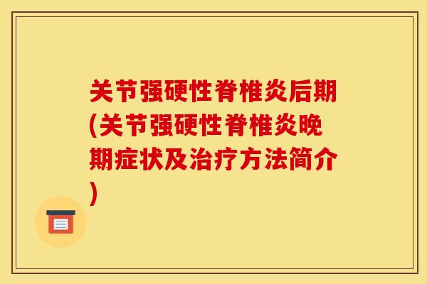 关节强硬性脊椎炎后期(关节强硬性脊椎炎晚期症状及方法简介)