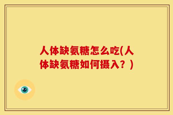 人体缺氨糖怎么吃(人体缺氨糖如何摄入？)