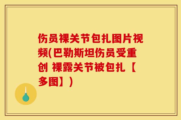 伤员裸关节包扎图片视频(巴勒斯坦伤员受重创 裸露关节被包扎【多图】)