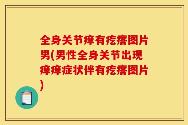 全身关节痒有疙瘩图片男(男性全身关节出现痒痒症状伴有疙瘩图片) 全身关节痒有疙瘩图片男(男性全身关节出现痒痒症状伴有疙瘩图片)