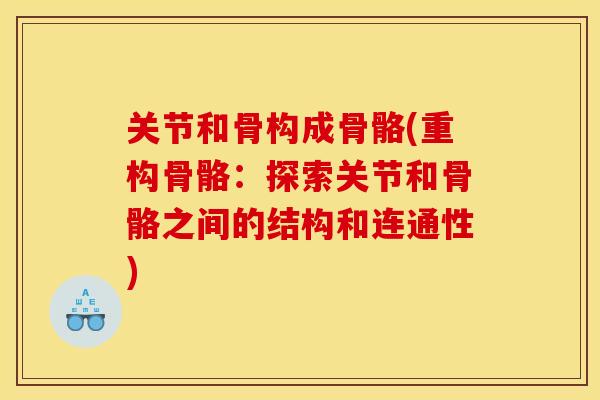 关节和骨构成骨骼(重构骨骼:探索关节和骨骼之间的结构和连通性) 关节和骨构成骨骼(重构骨骼:探索关节和骨骼之间的结构和连通性)