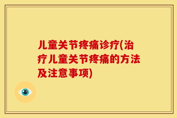儿童关节诊疗(儿童关节的方法及注意事项) 儿童关节诊疗(儿童关节的方法及注意事项)