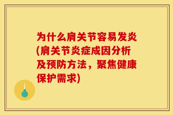 为什么肩关节容易发炎(肩关节成因分析及方法，聚焦健康保护需求)
