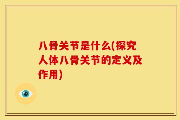 八骨关节是什么(探究人体八骨关节的定义及作用)