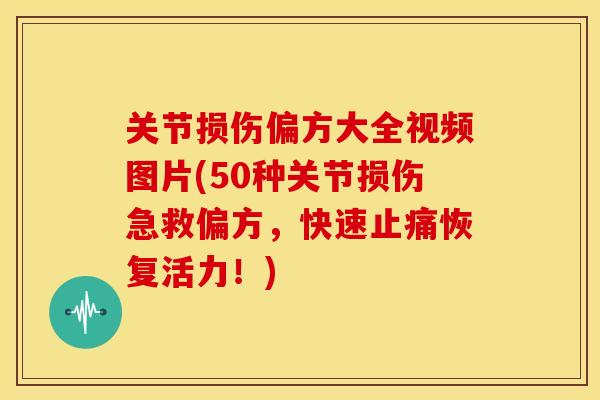 关节损伤偏方大全视频图片(50种关节损伤急救偏方,快速恢复活力!) 关节损伤偏方大全视频图片(50种关节损伤急救偏方,快速恢复活力!)