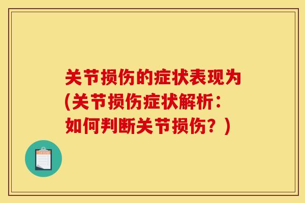 关节损伤的症状表现为(关节损伤症状解析:如何判断关节损伤?) 关节损伤的症状表现为(关节损伤症状解析:如何判断关节损伤?)