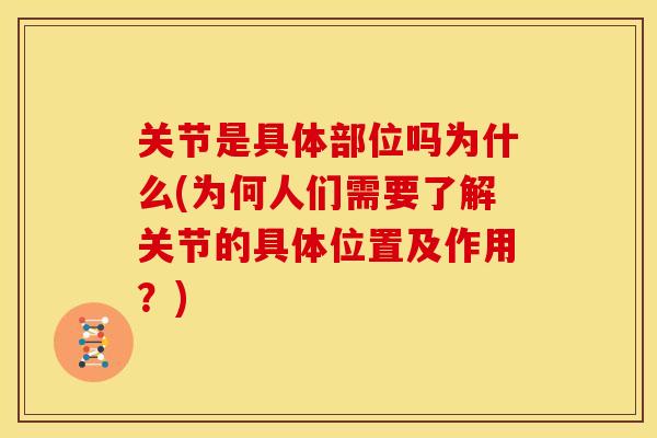 关节是具体部位吗为什么(为何人们需要了解关节的具体位置及作用?) 关节是具体部位吗为什么(为何人们需要了解关节的具体位置及作用?)