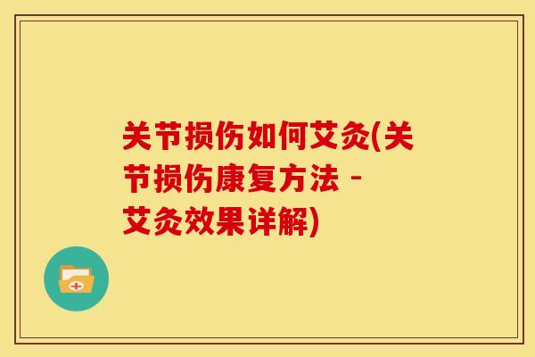 关节损伤如何艾灸(关节损伤康复方法 - 艾灸效果详解) 关节损伤如何艾灸(关节损伤康复方法 - 艾灸效果详解)