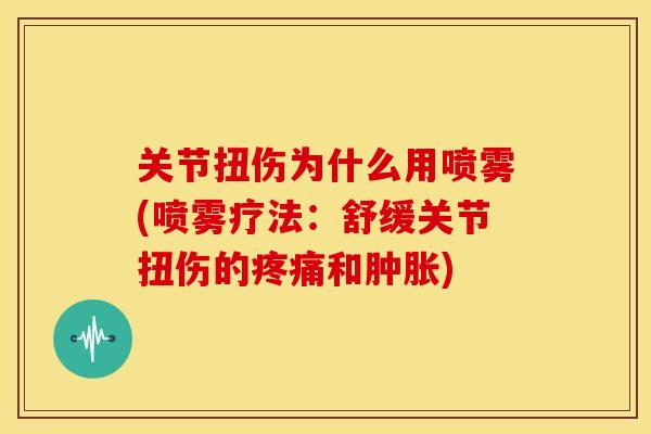 关节扭伤为什么用喷雾(喷雾疗法:舒缓关节扭伤的和) 关节扭伤为什么用喷雾(喷雾疗法:舒缓关节扭伤的和)