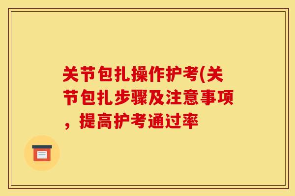 关节包扎操作护考(关节包扎步骤及注意事项,提高护考通过率 关节包扎操作护考(关节包扎步骤及注意事项,提高护考通过率