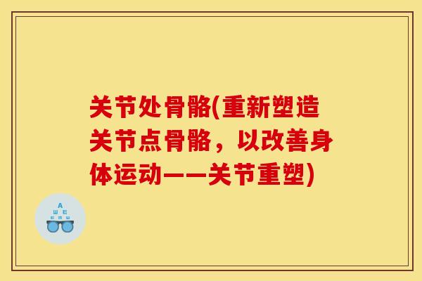 关节处骨骼(重新塑造关节点骨骼，以改善身体运动——关节重塑)