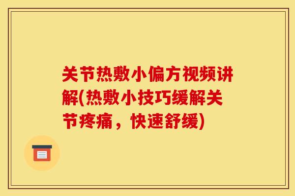 关节热敷小偏方视频讲解(热敷小技巧缓解关节，快速舒缓)