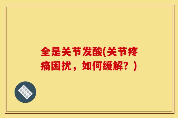 全是关节发酸(关节困扰，如何缓解？)