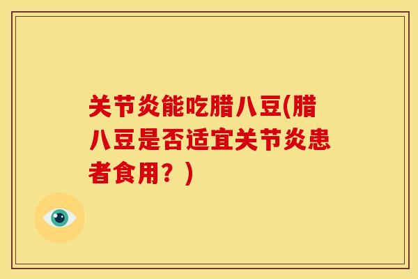 能吃腊八豆(腊八豆是否适宜患者食用?) 能吃腊八豆(腊八豆是否适宜患者食用?)