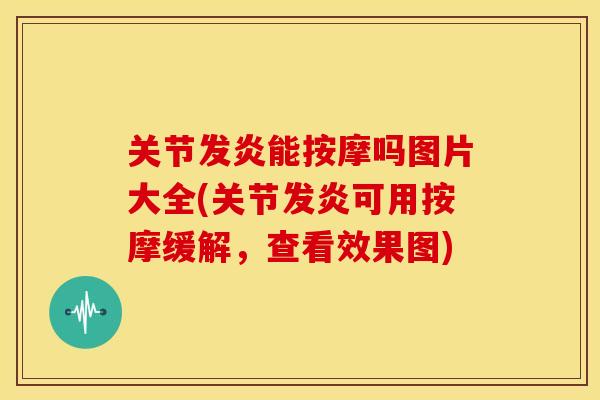 关节发炎能按摩吗图片大全(关节发炎可用按摩缓解，查看效果图)