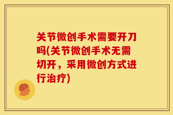 关节微创手术需要开刀吗(关节微创手术无需切开,采用微创方式进行) 关节微创手术需要开刀吗(关节微创手术无需切开,采用微创方式进行)