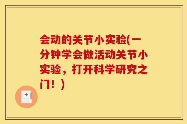 会动的关节小实验(一分钟学会做活动关节小实验,打开科学研究之门!) 会动的关节小实验(一分钟学会做活动关节小实验,打开科学研究之门!)