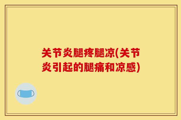 腿疼腿凉(引起的腿痛和凉感) 腿疼腿凉(引起的腿痛和凉感)