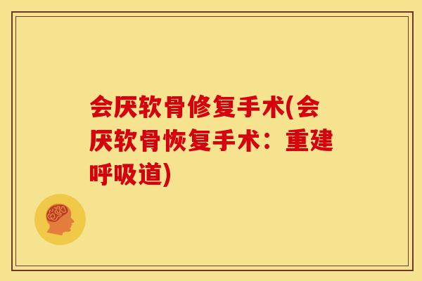 会厌软骨修复手术(会厌软骨恢复手术:重建道) 会厌软骨修复手术(会厌软骨恢复手术:重建道)