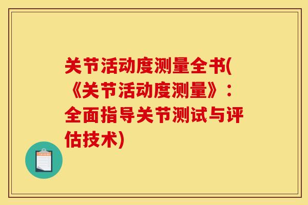关节活动度测量全书(《关节活动度测量》:全面指导关节测试与评估技术) 关节活动度测量全书(《关节活动度测量》:全面指导关节测试与评估技术)