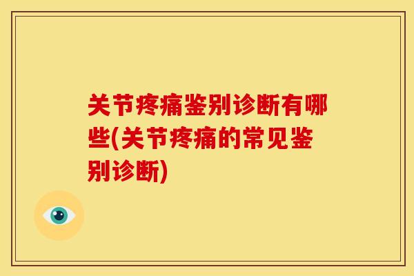 关节鉴别诊断有哪些(关节的常见鉴别诊断) 关节鉴别诊断有哪些(关节的常见鉴别诊断)