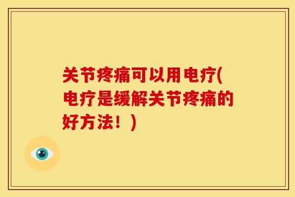 关节可以用电疗(电疗是缓解关节的好方法！)
