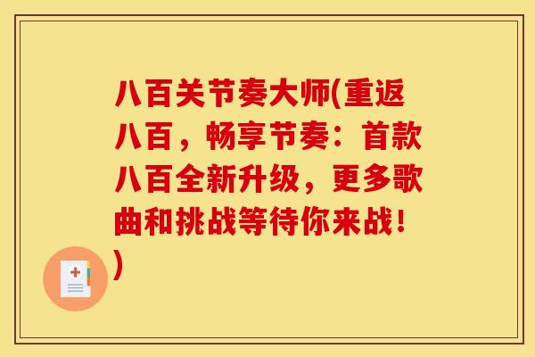 八百关节奏大师(重返八百,畅享节奏:八百全新升级,更多歌曲和挑战等待你来战!) 八百关节奏大师(重返八百,畅享节奏:八百全新升级,更多歌曲和挑战等待你来战!)