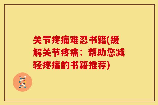 关节难忍书籍(缓解关节:帮助您减轻的书籍推荐) 关节难忍书籍(缓解关节:帮助您减轻的书籍推荐)
