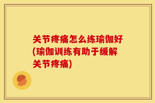 关节怎么练瑜伽好(瑜伽训练有助于缓解关节)