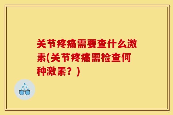 关节需要查什么激素(关节需检查何种激素？)