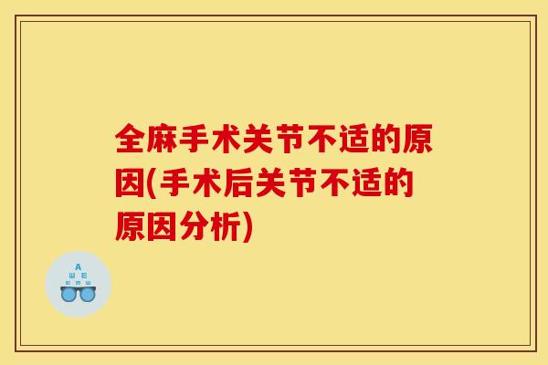 全麻手术关节不适的原因(手术后关节不适的原因分析)