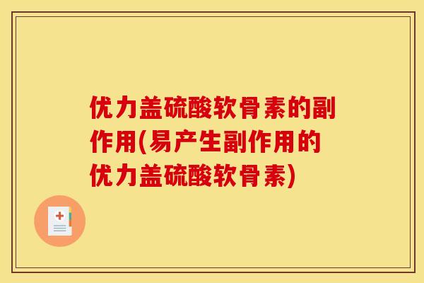优力盖硫酸软骨素的副作用(易产生副作用的优力盖硫酸软骨素) 优力盖硫酸软骨素的副作用(易产生副作用的优力盖硫酸软骨素)