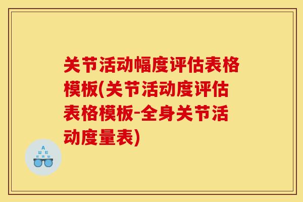 关节活动幅度评估表格模板(关节活动度评估表格模板-全身关节活动度量表)
