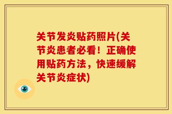 关节发炎贴药照片(患者必看！正确使用贴药方法，快速缓解关节状)